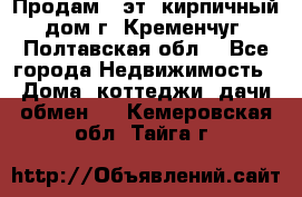 Продам 3-эт. кирпичный дом г. Кременчуг, Полтавская обл. - Все города Недвижимость » Дома, коттеджи, дачи обмен   . Кемеровская обл.,Тайга г.